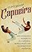 Capoeira: Das ultimative Handbuch zu Capoeira-Bewegungen und -Techniken für Anfänger (German Edition)