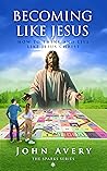 Becoming Like Jesus: How to think and live like Jesus Christ Becoming Like Jesus: How to think and live like Jesus Christ