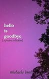 hello is goodbye by Michaela Bush