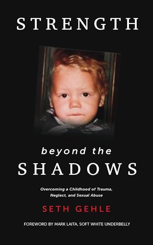 Strength beyond the Shadows: Overcoming a Childhood of Trauma, Neglect, and Sexual Abuse (Kindle Edition)