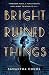 Bright Ruined Things