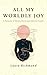 All My Worldly Joy by Laura Richmond