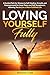 LOVING YOURSELF FULLY : A G...