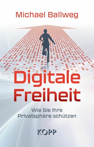 Digitale Freiheit: Wie Sie Ihre Privatsphäre schützen (German Edition)