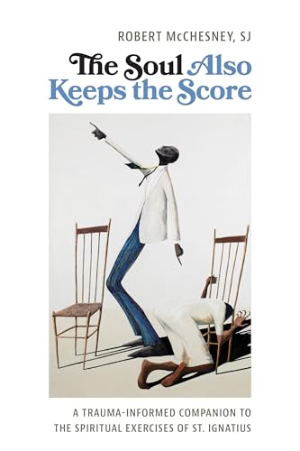 The Soul Also Keeps the Score: A Trauma-Informed Companion to the Spiritual Exercises of St. Ignatius (Paperback)