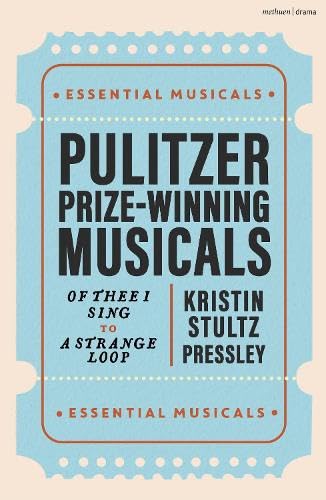 Pulitzer Prize-Winning Musicals: Of Thee I Sing to A Strange Loop (Essential Musicals)