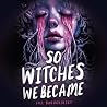 So Witches We Became