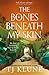 The Bones Beneath My Skin