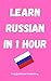 Learn Russian in 1 Hour: Fast and Easy (Quick Language Learning Guides)