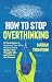 How To Stop Overthinking: 20 Techniques to Declutter Your Mind, Relieve Stress, Master Your Thought Life, and Live in the Present