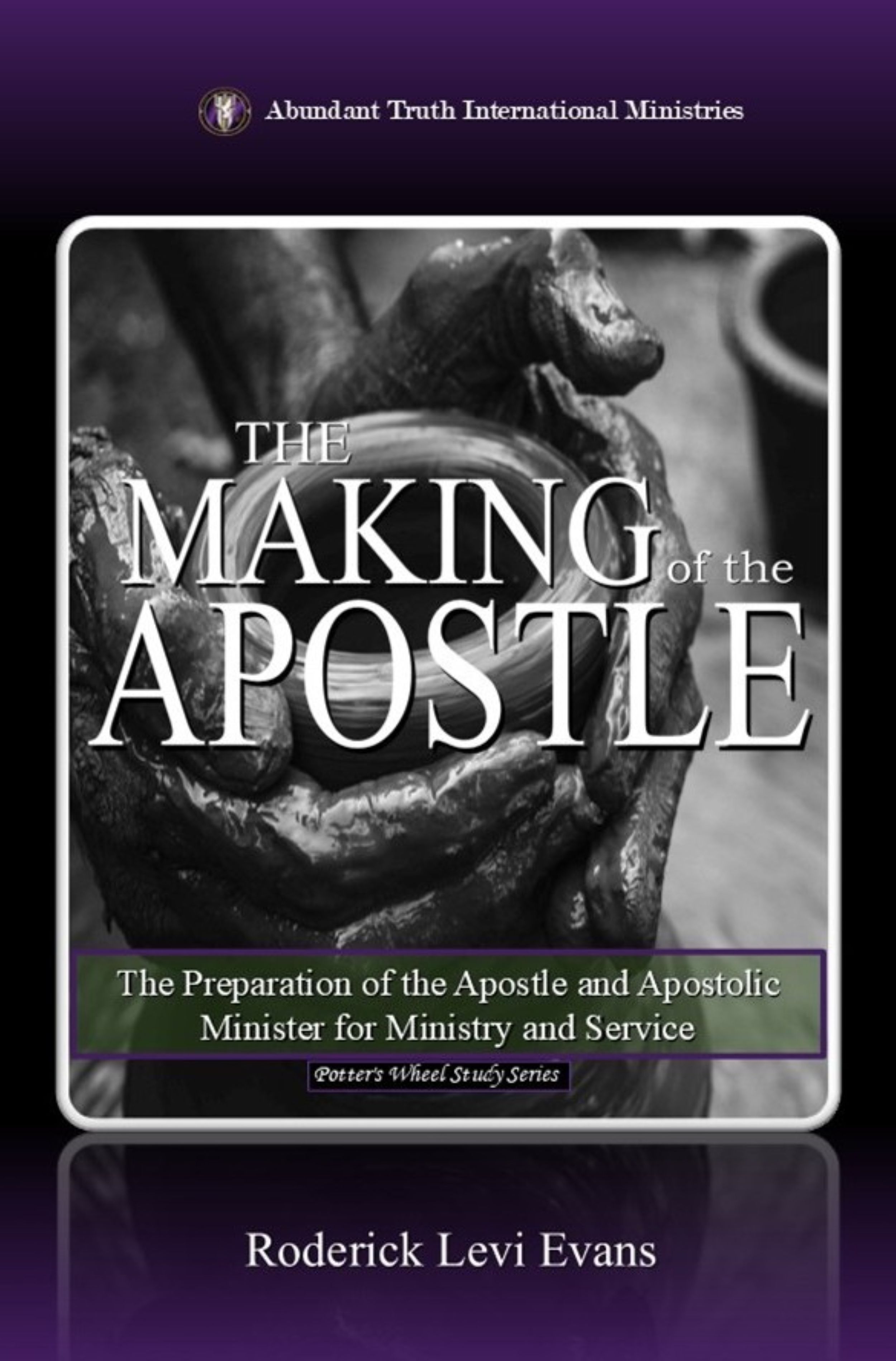 The Making of the Apostle: The Preparation of the Apostle and Apostolic Minister for Ministry and Service (Potter's Wheel Study Series)