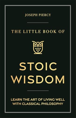 The Little Book of Stoic Wisdom: Learn the Art of Living Well with Classical Philosophy (Kindle Edition)