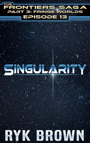 Ep.#3.13 - "Singularity" (The Frontiers Saga - Part 3: Fringe Worlds Book 13)