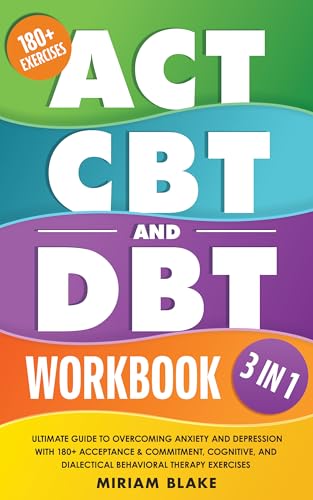 ACT, CBT & DBT Workbook: 3 in 1: Ultimate Guide to Overcoming Anxiety and Depression With 180+ Acceptance & Commitment, Cognitive, and Dialectical Behavioral Therapy Exercises (Inner Growth Book 2)