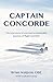 Captain Concorde: The True Story of One Man's Remarkable Journey of Flight and Faith