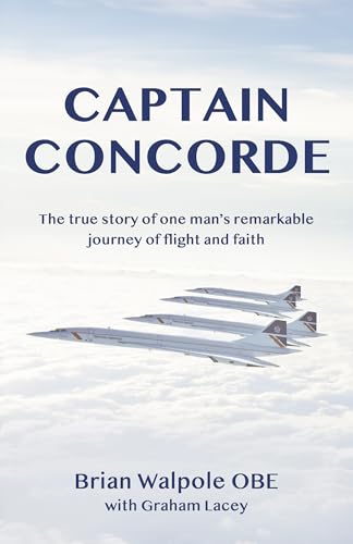 Captain Concorde: The True Story of One Man's Remarkable Journey of Flight and Faith (Paperback)