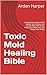 Toxic Mold Healing Bible by Arden Harper