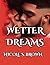 Wetter Dreams by Nicole S Brown