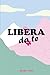 Libera da te: raccolta di p...