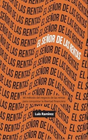 El señor de las rentas : Mi método del negocio de las rentas para conquistar la libertad financiera (Spanish Edition)