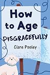 How to Age Disgracefully
