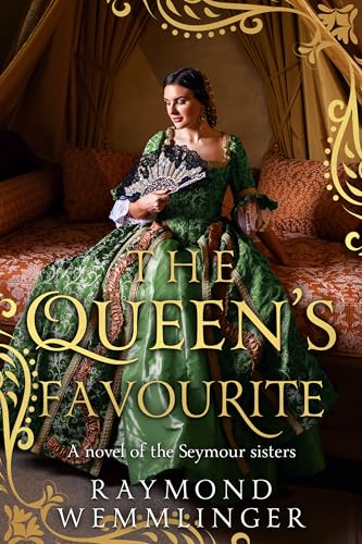 The Queen's Favourite: A novel of the Seymour sisters (Raymond Wemmlinger Tudor Royals Series)
