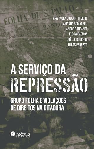 A serviço da repressão: Grupo Folha e violações de direitos na ditadura (Portuguese Edition)