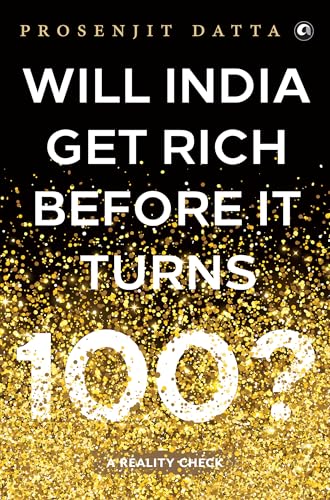 Will India Get Rich Before It Turns 100? : A Reality Check (Kindle Edition)