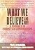 WHAT WE BELIEVE AND WHY: A ...