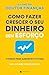 Como Fazer Crescer o Seu Dinheiro Sem Esforço