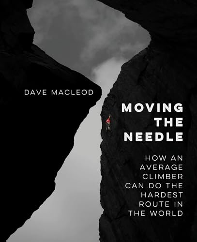 Moving The Needle: How An Average Climber Can Do The Hardest Route In The World (Kindle Edition)