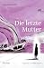 Die letzte Mutter: Roman