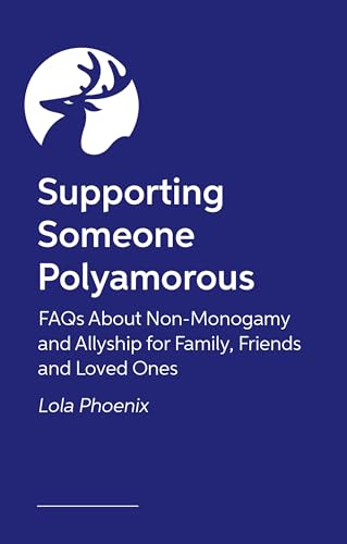 Supporting Someone Polyamorous: FAQs About Non-Monogamy and Allyship for Family, Friends and Loved Ones (Kindle Edition)