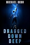Dragged Down Deep by Michael Okon