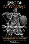 Libro de Estoicismo: Cómo ser un Estoico en la Vida diaria y en el Trabajo (Spanish Edition)