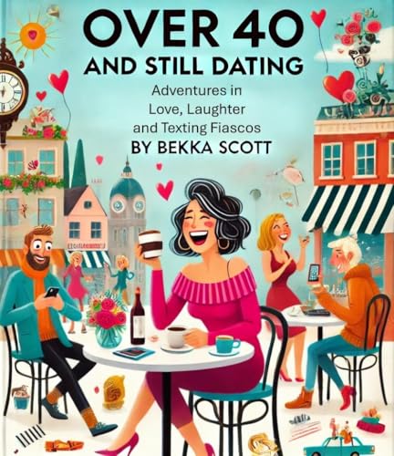 Over 40 and Still Dating: Adventures in Love, Laughter, and Texting Fiascos (Kindle Edition)