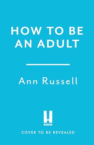 How to be an Adult: Everything you need to know about being a grown up, from bills to break-ups - THE TOP 10 SUNDAY TIMES BESTSELLER (Kindle Edition)