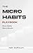 The Micro Habits Playbook: ...