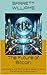 The Future of Bitcoin: Innovations and Technological Advancements Transforming Cryptocurrency (Bitcoin Unveiled: Mastering the World of Digital Gold Book 12)