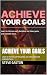 Achieve Your Goals: Learn t...