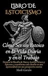 Libro de Estoicismo: Cómo ser un Estoico en la Vida Diaria y en el Trabajo (Spanish Edition)