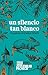 Un silencio tan blanco (Spanish Edition)