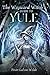 The Wayward Witch’s Guide to Yule by Pixie Galvin-Wilde
