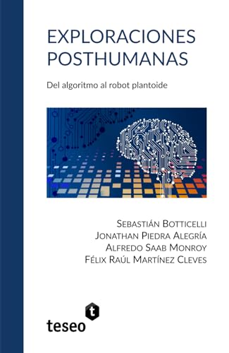 Exploraciones posthumanas: Del algoritmo al robot plantoide (Spanish Edition)