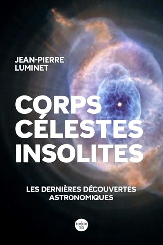 Corps célestes insolites. Les dernières découvertes astronomiques (French Edition)