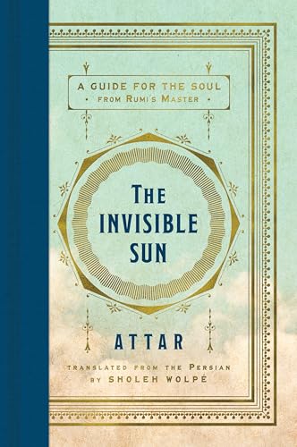 The Invisible Sun: A Guide for the Soul from Rumi's Master – The First Comprehensive English Translation of the Influential Sufi Mystic's Poetry (Hardcover)