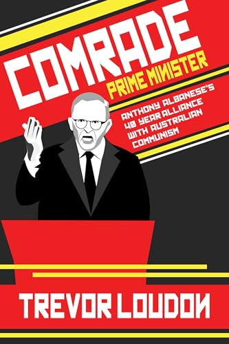 Comrade Prime Minister: Anthony Albanese's 40-Year Alliance with Australian Communism (Kindle Edition)
