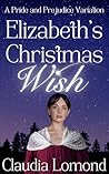 Elizabeth's Christmas Wish: A Festive Pride and Prejudice Variation Elizabeth's Christmas Wish: A Festive Pride and Prejudice Variation