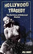 Hollywood Tragedy: The Sad Lives of Hollywood Starlets (Dark Side of Hollywood)