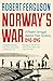 Norway's War A People’s Struggle Against Nazi Tyranny, 1940–45 by Robert Ferguson